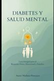 DIABETES Y SALUD MENTAL: Guía Integral para el Bienestar Físico, Emocional y Familiar