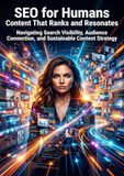 SEO for Humans: Content That Ranks and Resonates: Navigating Search Visibility, Audience Connection, and Sustainable Content Strategy