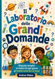 Il Laboratorio delle Grandi Domande: Risposte Semplici ai Misteri di ogni Giorno per Bambini Curiosi dai 6 ai 12 anni