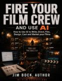 Fire Libri GmbH Fire Your Film Crew and Use AI: How to Use AI to Write, Direct, Film, Design, Cast and Market Your Films