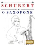 Schubert para o Saxofone: 10 peças fáciles para o Saxofone livro para principiantes