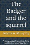 The Badger and the squirrel: A Story About Friendship, Time and Finding Your Way Back