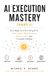 AI EXECUTION MASTERY (PART 1): How Beginners Are Using AI to Think Faster, Work Smarter, Build Income, and Compete Globally