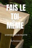 FAIS LE TOI-MÊME !: 10 DIY EN BOIS DE PALETTE