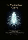 AI Masterclass: Canva: A Practical Guide to Prompt Crafting, AI Design Workflows, and Confident Everyday Use