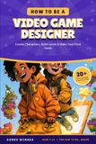 Comment devenir concepteur de jeux vidéo : créer des personnages, construire des niveaux et créer votre premier jeu