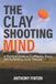 The Clay Shooting Mind: A Practical Guide to Confidence, Focus and Performing Under Pressure
