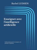 Enseigner avec l'intelligence artificielle: Guide pratique pour les enseignants, du primaire au supérieur