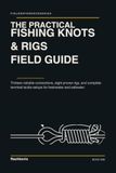 The Practical Fishing Knots & Rigs Field Guide: Thirteen Reliable Connections, Eight Proven Rigs, and Complete Terminal Tackle Setups for Freshwater and Saltwater