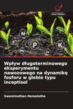 OmniScriptum SRL Wp¿yw d¿ugoterminowego eksperymentu nawozowego na dynamik¿ fosforu w glebie typu inceptisol Broché