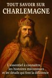 Tout Charlemagne Tout savoir sur Charlemagne: L'essentiel à connaître, les histoires méconnues et les détails qui font la différence