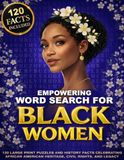 Empowering Word Search for Black Women: 120 Large Print Puzzles and Mini History Facts Celebrating African American Heritage, Civil Rights, Icons, and Legacy for Adults, and Seniors