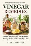 VINEGAR REMEDIES: Simple Natural Uses for Wellness, Beauty, Home, and Everyday Care