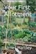 Your First Allotment: A Complete UK Handbook for Your First Year and Beyond — Month by Month Through the Growing Calendar