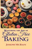 Mastering the Art of Gluten Free Baking - Paperback