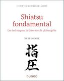 Shiatsu fondamental: Les techniques, la théorie et la philosophie