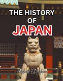 THE HISTORY OF JAPAN: From the Ancient Archipelago to the Modern Nation