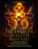 Jesus The Christ's Quantum Zootype:: The New Testament Fiery Bronze Serpent, Revelations of Photographic Images