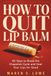 How to Quit Lip Balm