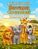 Animali della Savana Coccolosi: Libro da Colorare per Bambini con Disegni Teneri e Semplici