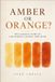 Amber Independently Published Amber or Orange? The Curious Story of the World's Oldest New Wine Paperback