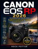 CANON EOS RP 2026: Un manual práctico paso a paso para dominar la configuración de la cámara, el enfoque automático, la exposición, la grabación de ... RF y la fotografía creativa con confianza.