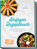 Airfryer GPSR Kontakt Airfryer Rezeptbuch: Die leckersten Rezepte für jeden Geschmack und Anlass - knusprig, schnell und fettarm genießen - inkl. Pommes & Chips, Fingerfood, Backwaren, Reste-Rezepte uvm.
