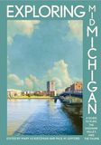 Exploring Michigan State University Press Exploring Mid-Michigan: A Guide to Flint, the Saginaw Valley, and the Thumb Paperback