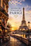 GUIDA DI VIAGGIO A PARIGI 2026: Scopri l'arte, l'architettura e la vita quotidiana nella Città delle Luci