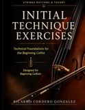 INITIAL TECHNIQUE EXERCISES 1st Position: Technical Foundations for the Beginning Cellist