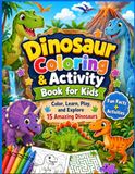 Dinosaur Coloring & Activity Book for Kids: Color, Learn, Play, and Explore 15 Amazing Dinosaurs