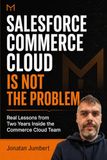 Salesforce Commerce Cloud Is Not the Problem: Real Lessons from Two Years Inside the Commere Cloud Team