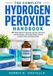 THE Independently Published The Complete Hydrogen Peroxide Handbook: 200+ Tested Uses for Cleaning, Laundry, Oral Care and the Garden, Organized by Bottle Strength from 3% to Foo