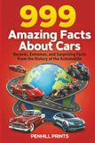 999 Amazing Facts About Cars: Records, Extremes, and Surprising Facts From the History of the Automobile