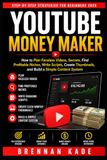 YouTube Money Maker: How to Plan Faceless Videos, Secrets, Find Profitable Niches, Write Scripts, Create Thumbnails, and Build a Simple Content System