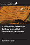 El OmniScriptum SRL El colonialismo, la misión de Basilea y la autoridad tradicional en Mwetugland Paperback