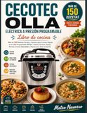 CECOTEC OLLA ELÉCTRICA A PRESIÓN PROGRAMABLE Libro de cocina: Más de 150 Recetas Fáciles y Caseras para Cocinar Rápido en tu Olla Programable GM D+