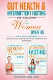 GUT HEALTH & INTERMITTENT FASTING 2- IN-1 COLLECTION FOR WOMEN OVER 45: THE 2-IN-1 COLLECTION TO HEAL YOUR GUT, BALANCE HORMONES AND BOOST YOUR METABOLISM