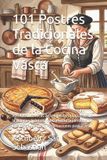 101 Bol 101 Postres Tradicionales de la Cocina Vasca: Recetas autenticas de la reposteria vasca, desde la mamia y la intxaursaltsa hasta la pantxineta y la tarta de queso, con explicaciones paso a paso