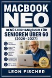 Macbook Neo Benutzerhandbuch für Senioren über 60 (2026-2027): Schritt-für-Schritt einfach erklärt: Vom Auspacken bis zur sicheren täglichen Nutzung