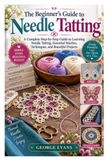 The Beginner’s Guide to Needle Tatting: A Complete Step-by-Step Guide to Learning Needle Tatting, Essential Stitches, Techniques, and Beautiful Projects