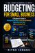 Budgeting for Small Business: A Beginner's Guide to Managing Expenses, Forecasting Revenue, Improving Cash Flow, and Increasing Profit