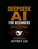 DeepSeek AI For Beginners: No Prior Knowledge Needed, Even If You're a Total Beginner: 1