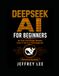 DeepSeek AI For Beginners: No Prior Knowledge Needed, Even If You're a Total Beginner: 1