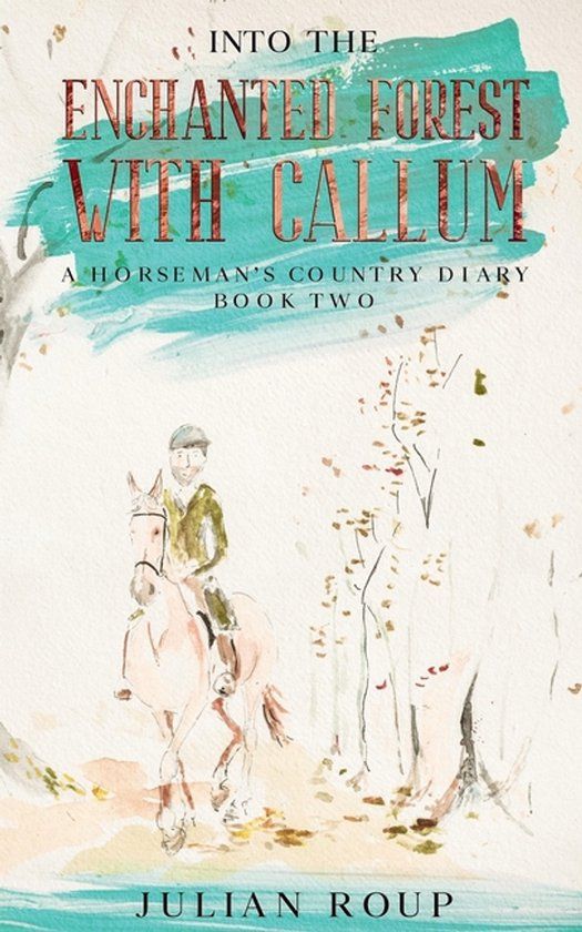 Into Blkdog Publishing Into the Enchanted Forest with Callum: A Horseman's Country Diary - Book Two Paperback