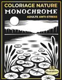 Coloriage Monochrome Nature Adulte Anti-Stress: Livre de coloriage avec 55 images en noir et blanc : paysages, fleurs, animaux et chalets cosy, où ... ralentir le rythme et apaiser votre esprit