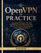 OpenVPN Libri GmbH OpenVPN in Practice: Build Production-Ready VPNs with OpenVPN 2.7, Access Server, Zero Trust, DCO, PKI, MFA, Site-to-Site Networking, Docker, Cloud, and Terraform Paperback