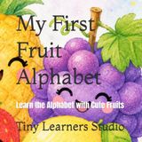 My First Fruit Alphabet: Learn the Alphabet with Cute Fruits