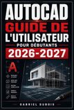 AutoCAD Libri GmbH AutoCAD Guide de l'Utilisateur pour Débutants 2026-2027