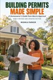 Building Permits Made Simple: A Homeowner's Guide from Idea to Approval: Newly Revised and Updated Edition